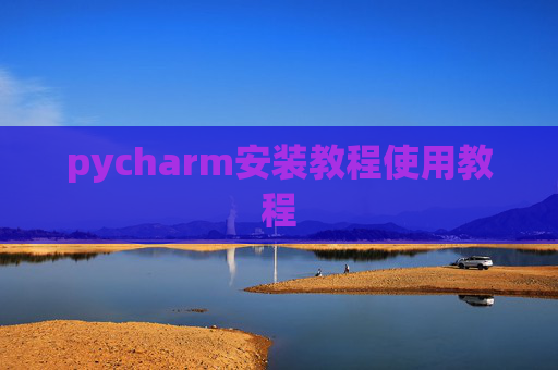 pycharm安装教程使用教程 pycharm安装教程使用教程